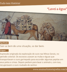 Significado: Sair-se bem de uma situação, se dar bem. Origem: Expressão originada da exploração de ouro nas Minas Gerais, no período colonial. Os escravos usavam as mulas e éguas que transportavam o ouro garimpado para esconder algumas pepitas em seus pelos e crinas. Depois pediam para lavar o animal e, com isso, recuperavam o ouro roubado do senhor.
