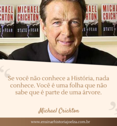Se você não conhece a História, nada conhece. Você é uma folha que não sabe que é parte de uma árvore.