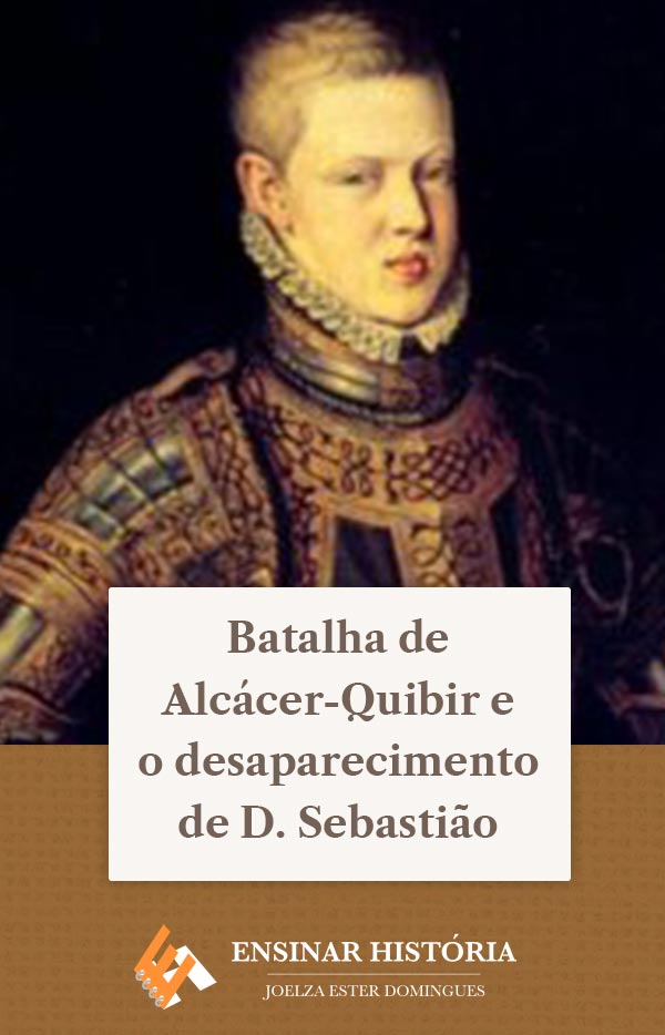 Batalha de Alcácer-Quibir e o desaparecimento de D. Sebastião