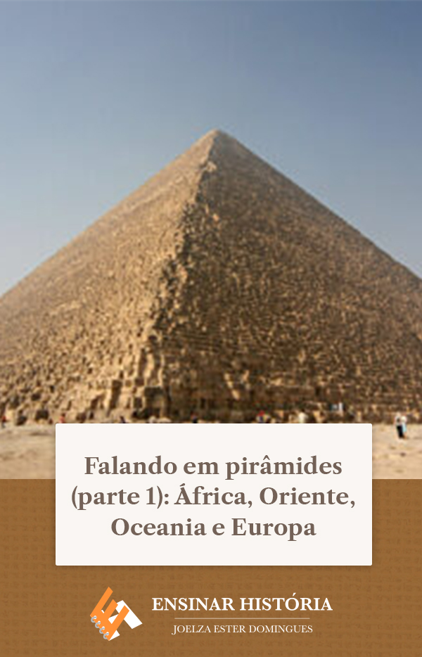 Falando em pirâmides (parte 1): África, Oriente, Oceania e Europa