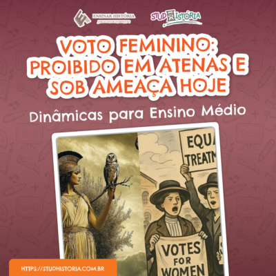 VOTO FEMININO: PROIBIDO EM ATENAS E SOB AMEAÇA HOJE – Dinâmicas para o Ensino Médio.